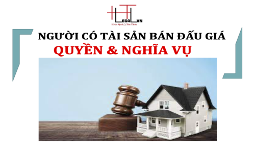 (HT) Quyền và Nghĩa vụ của Người có tài sản bán đấu giá theo Luật đấu giá tài sản 2016